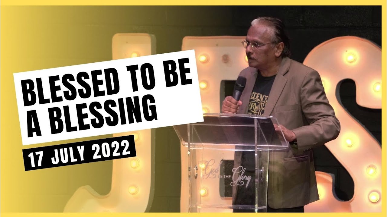 17 July 2022  |  BLESSED TO BE A BLESSING  |  Rev David Ramayah