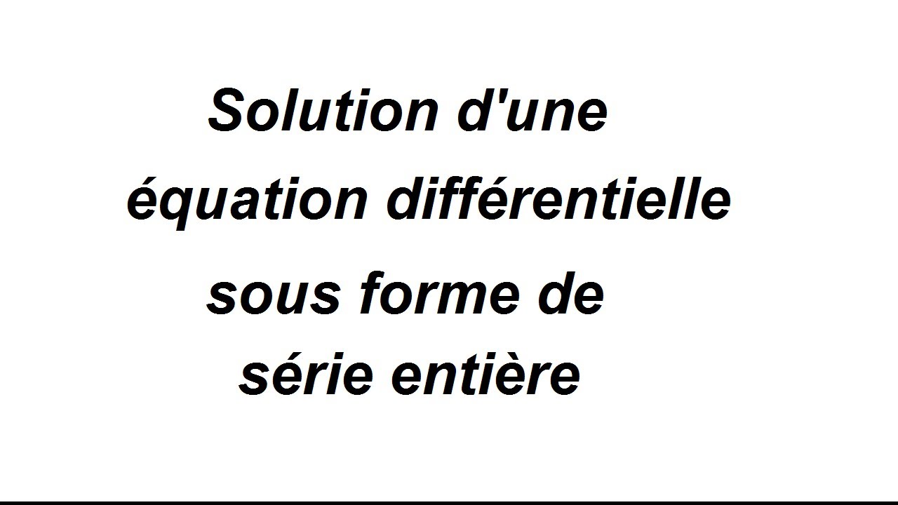 Équations différentielles : solutions sous forme de série entière