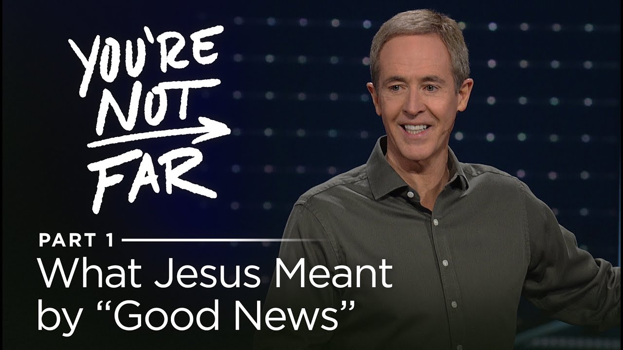 You're Not Far, Part 1: What Jesus Meant by “Good News” // Andy Stanley