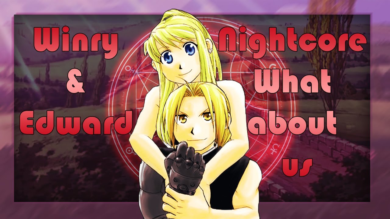 Nightcore - What about us (Winry & Edward)