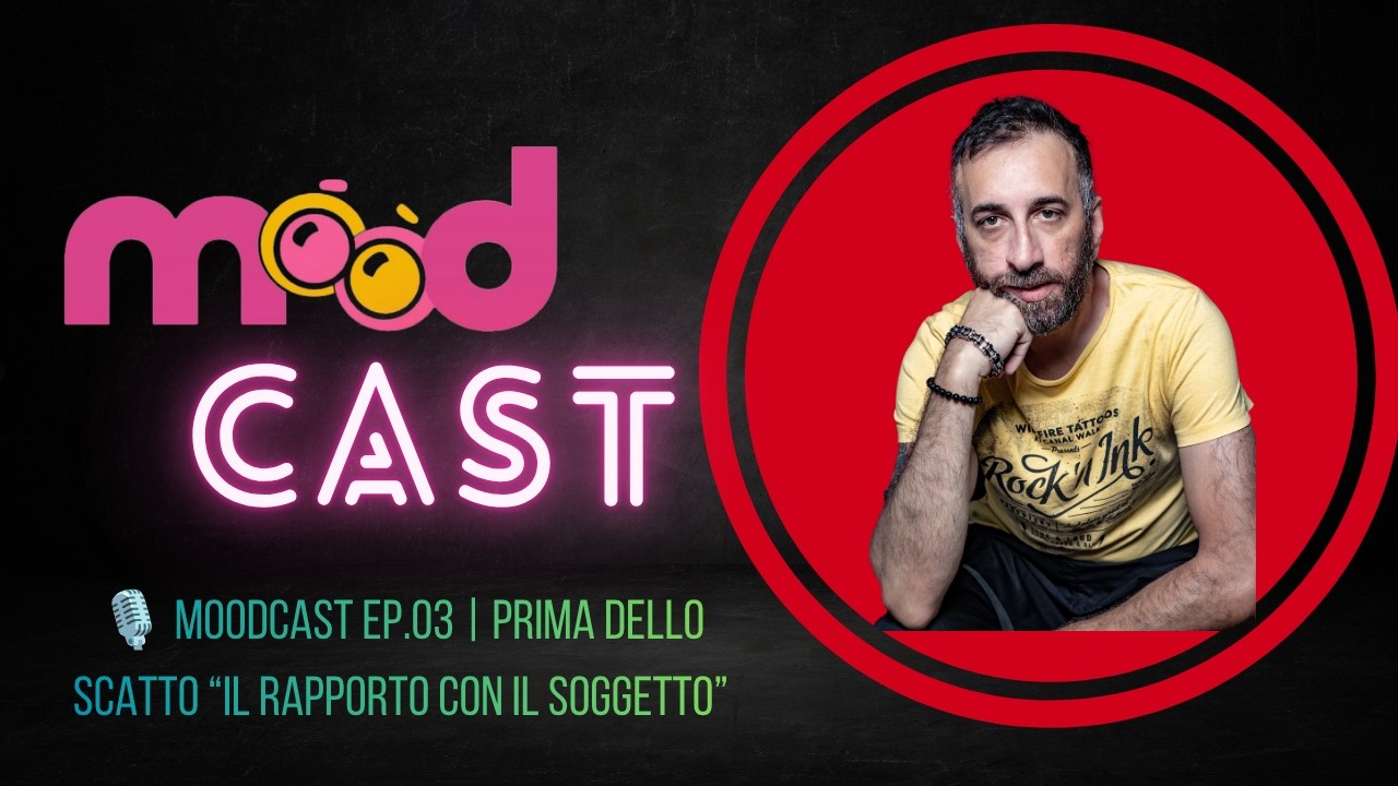MOODCAST EP.03 | Prima dello scatto &ldquo;il rapporto con il soggetto&rdquo;