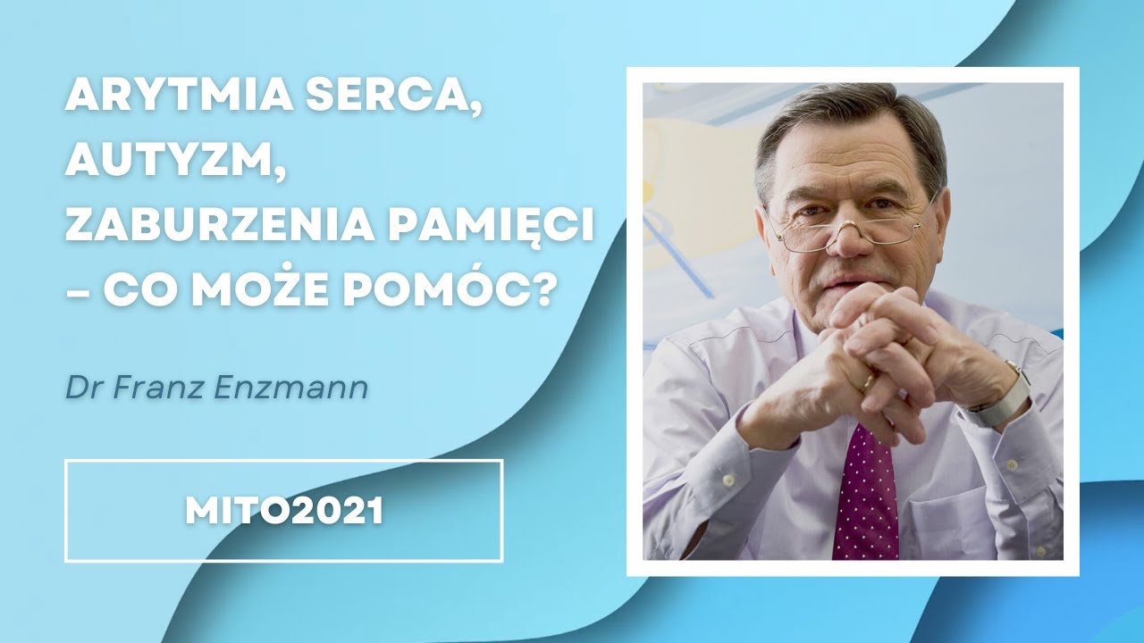 Arytmia serca, autyzm, zaburzenia pamięci - co może pom&oacute;c? Dr Franz Enzmann. Mito2021