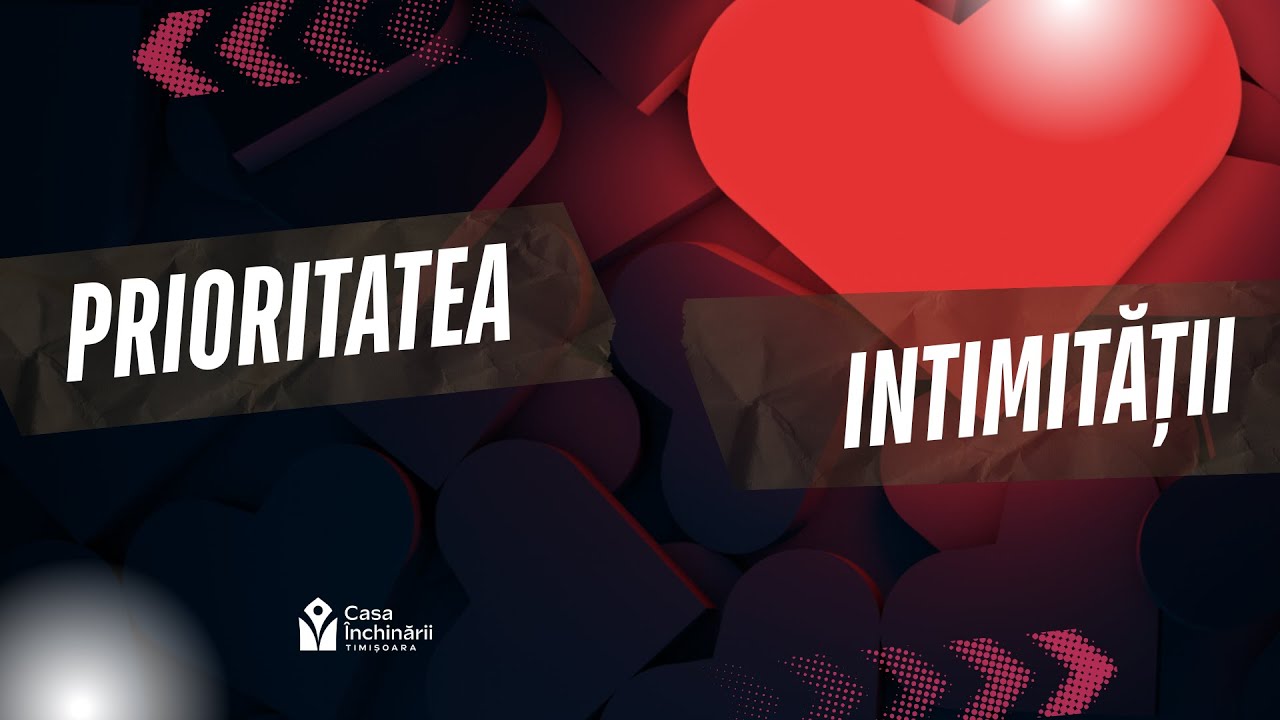 - Casa Închinării Timișoara - „Prioritatea Intimitatii! ” - Pica Mengher (05.10.2025)