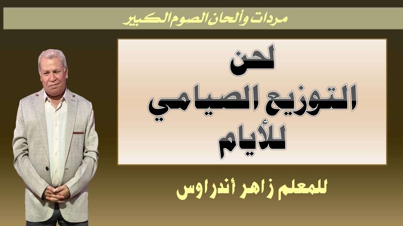 اللي التوزيع الصيامي لقداسات أيام الصوم الكبيرللمعلم زاهر أندراوس