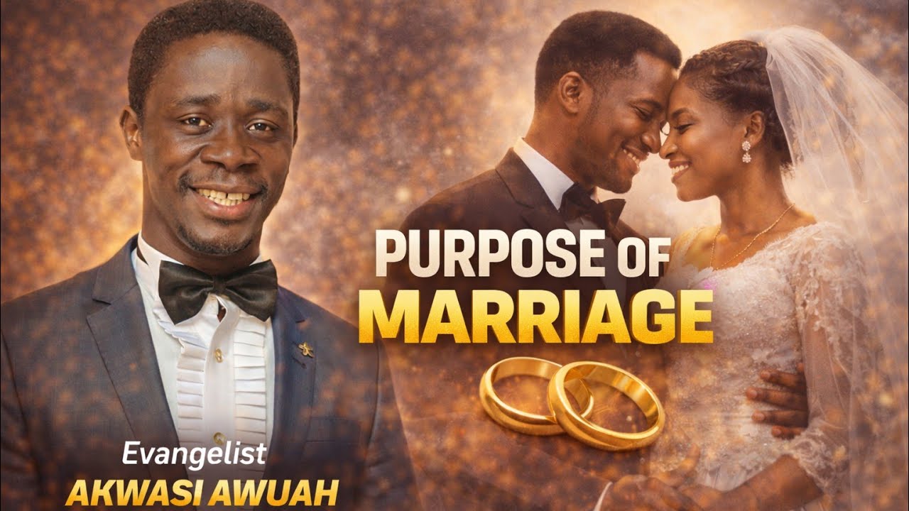 PURPOSE OF MARRIAGE by EVANGELIST AKWASI AWUAH