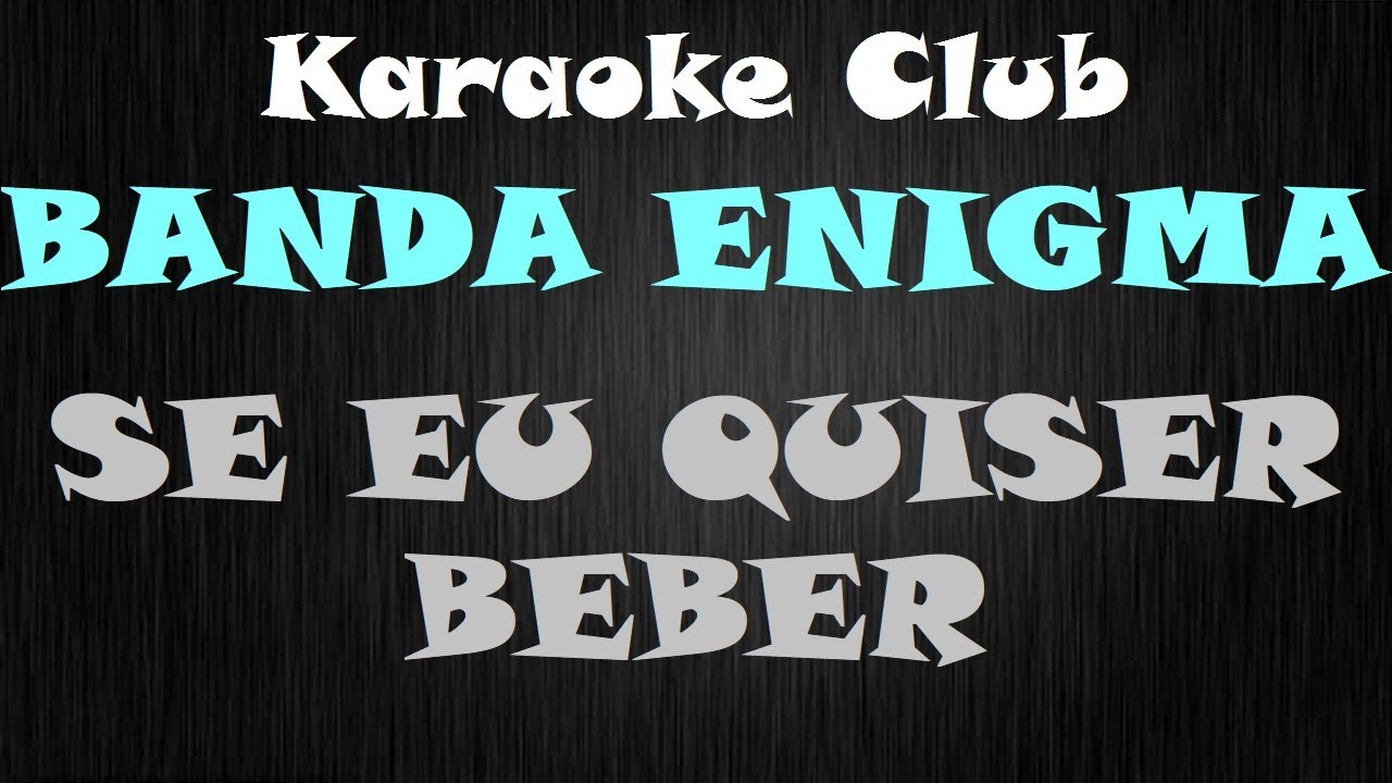 BANDA ENIGMA - SE EU QUISER BEBER ( KARAOKÊ )