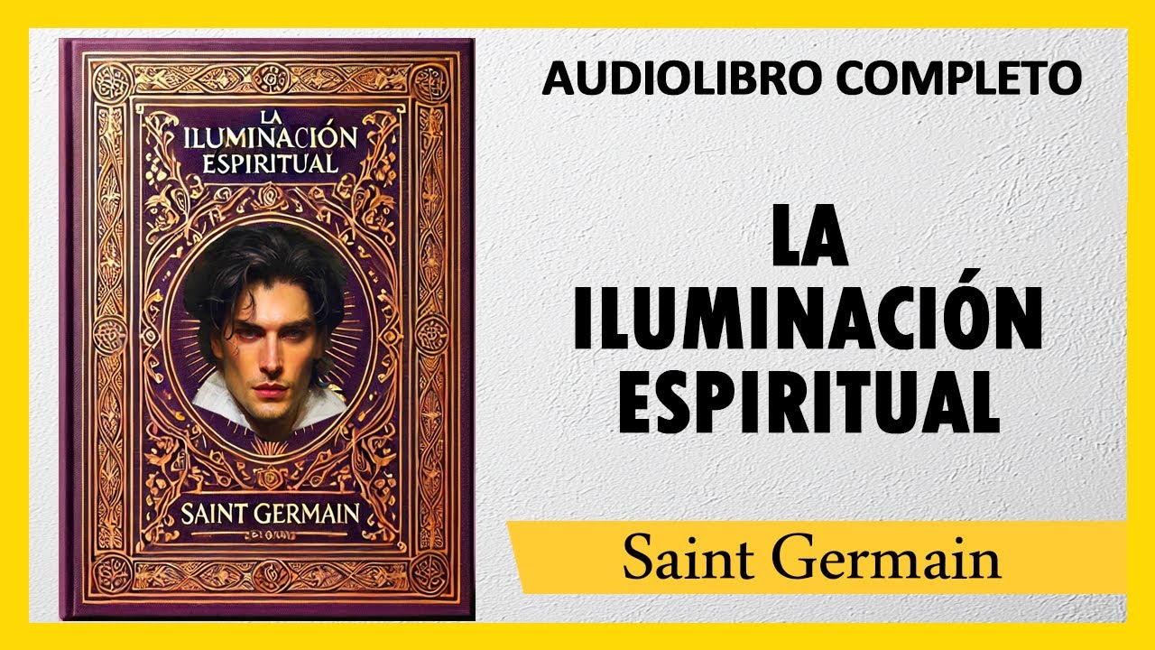 🎧 AUDIOLIBRO COMPLETO -  LA ILUMINACIÓN ESPIRITUAL - Saint Germain