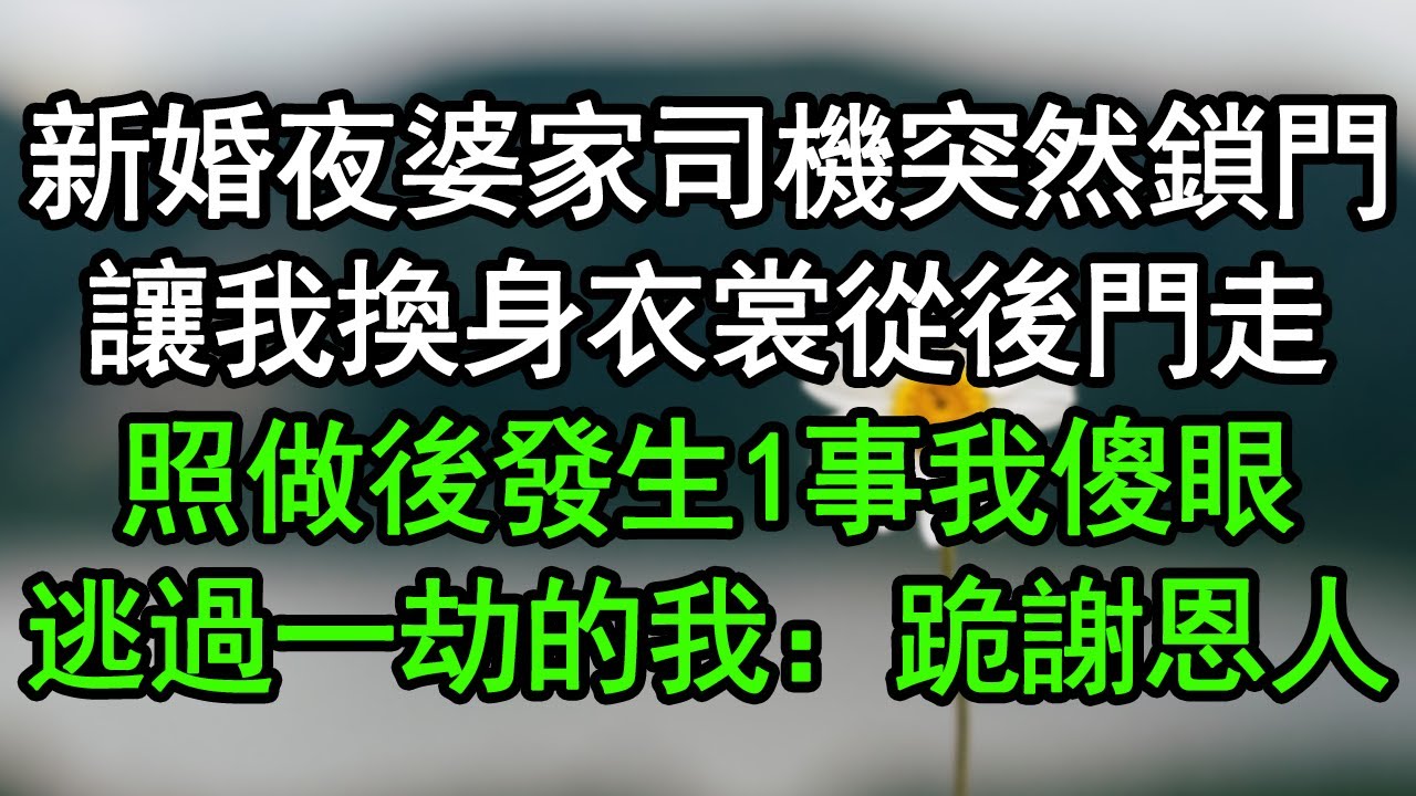 新婚夜婆家司機突然鎖門，讓我換身衣裳從後門走，照做後發生1事我傻眼，逃過一劫的我：跪謝恩人！#深夜淺讀 #為人處世 #生活經驗 #情感故事