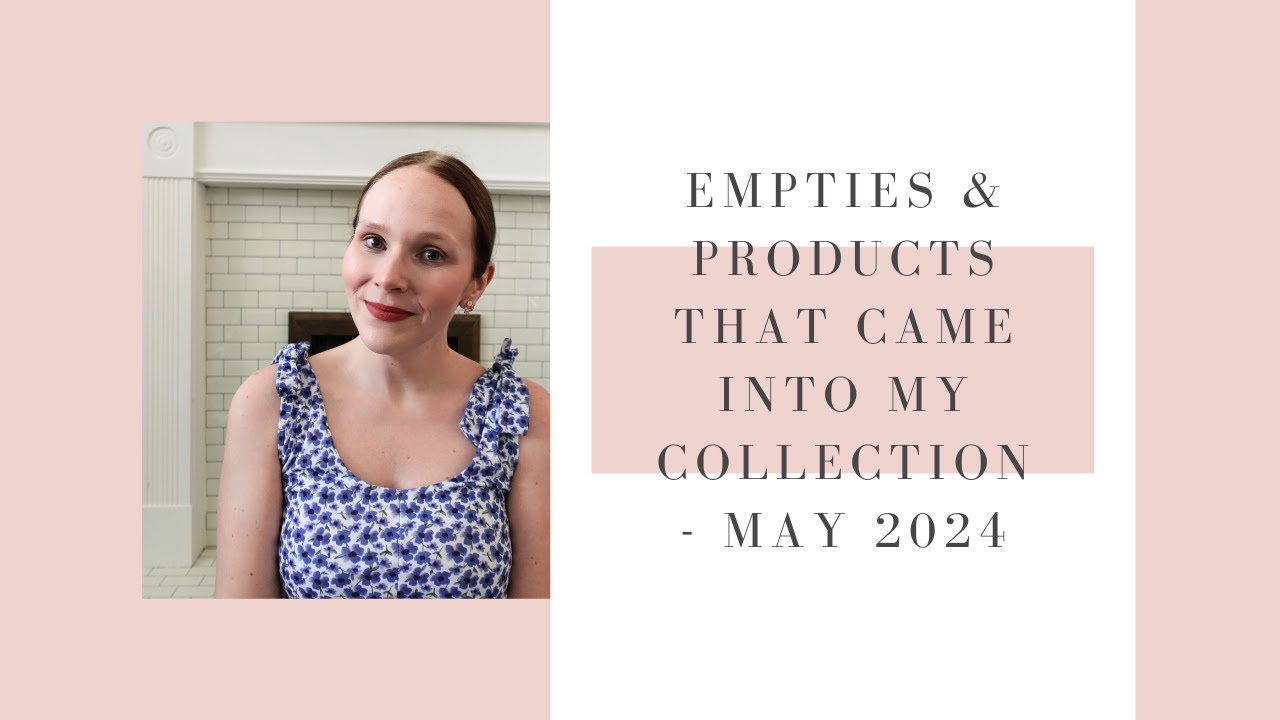 EMPTIES & PRODUCTS THAT CAME INTO MY COLLECTION - MAY 2024 | BEAUTY UK
