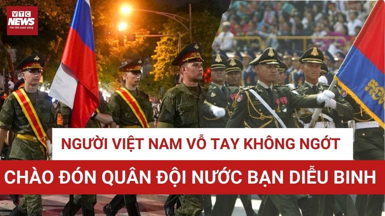 Xúc động! Người Việt Nam nồng nhiệt chào đón Quân đội Nga, Campuchia, Lào hợp luyện diễu binh A80!