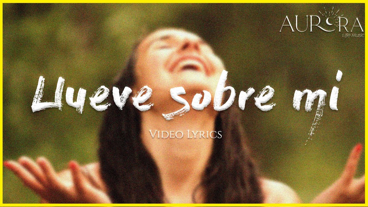 Llueve Sobre Mi | Aurora Life Music | Video Lyrics