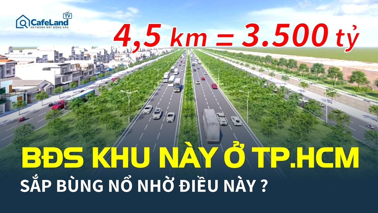 Bất động sản khu này ở TP.HCM SẮP BÙNG NỔ nhờ tuyến đường hơn 3.500 tỷ ? | CafeLand