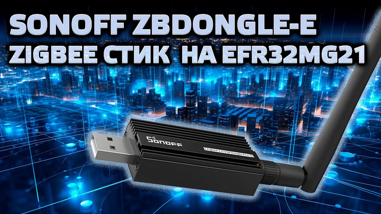 Zigbee USB стик Sonoff ZBDongle-E на EFR32MG21, сравнение с ZBDongle-P на CC2652P