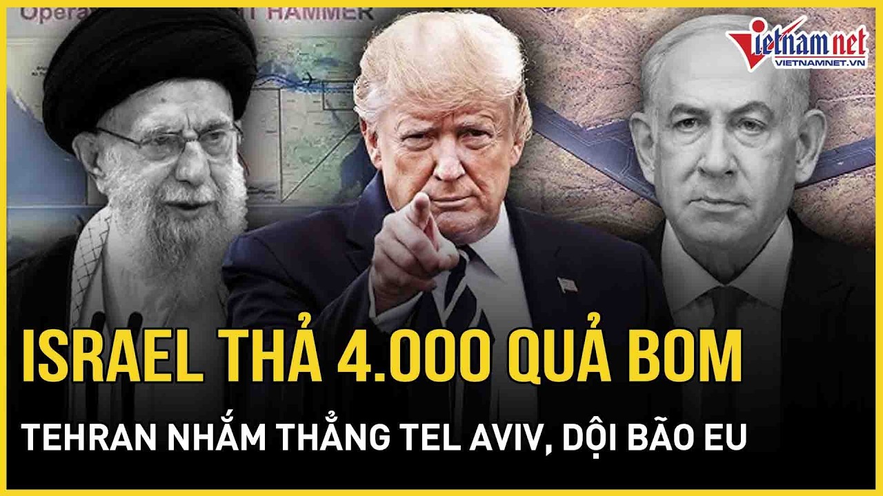 Israel thả 4000 quả bom - Mỹ “vô hiệu hóa” quân đội Iran, Tehran nhắm thẳng Tel Aviv, dội bão EU