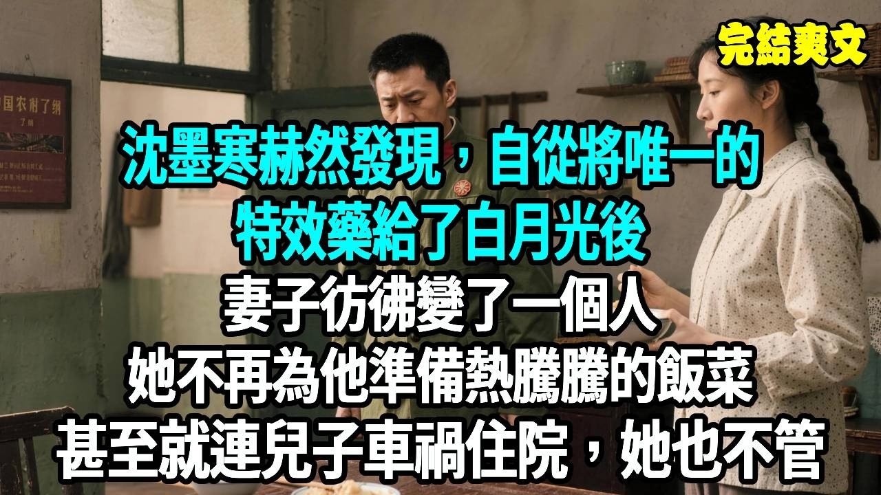 沈墨寒赫然發現，自從將唯一的特效藥給了白月光後，妻子彷彿變了一個人...#爽文#重生#原創
