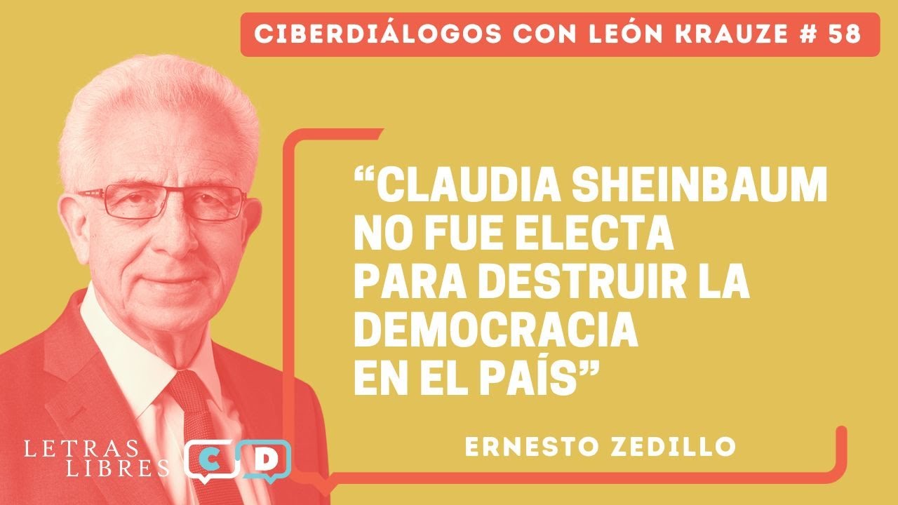 Ciberdiálogos 58 • Ernesto Zedillo: “Sheinbaum no fue electa para destruir la democracia en el país”