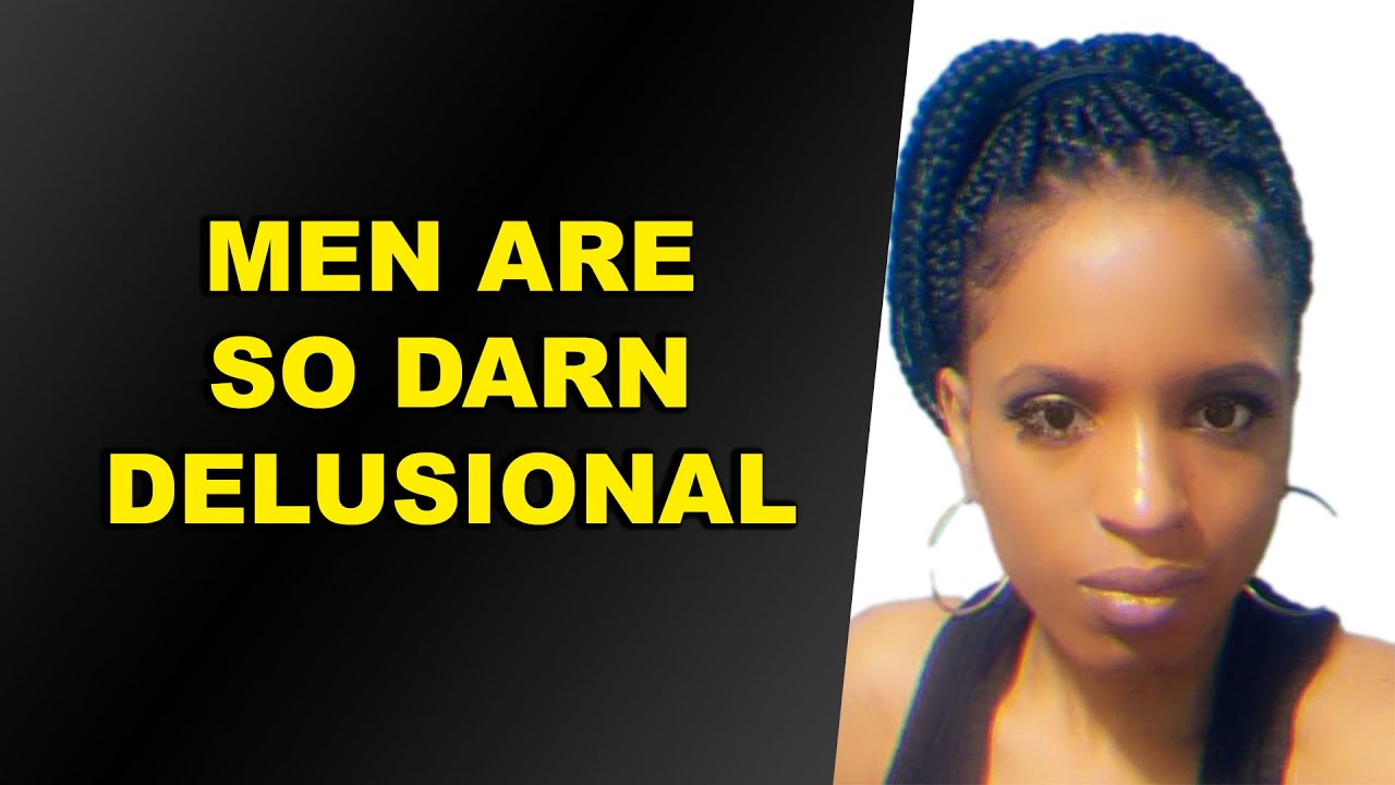 Men Are The One's Who Are Delusional, Here is Why