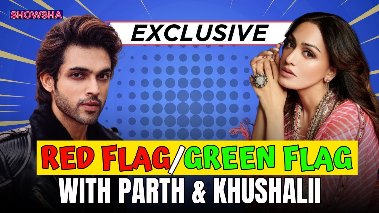 Parth Samthaan & Khushalii Kumar Take The Red Flag/Green Flag Quiz On Relationship | EXCLUSIVE