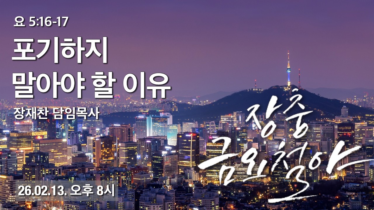 포기하지 말아야 할 이유 | 요 5:16-17 | 장재찬 담임목사 | 금요철야 | 26.02.13 | 장충교회