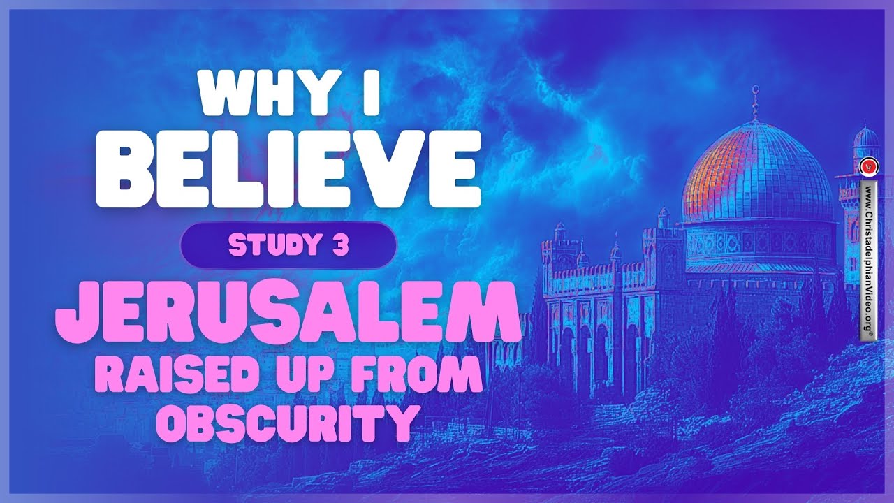 Why I Believe #3 'Jerusalem - Raised up from Obscurity'