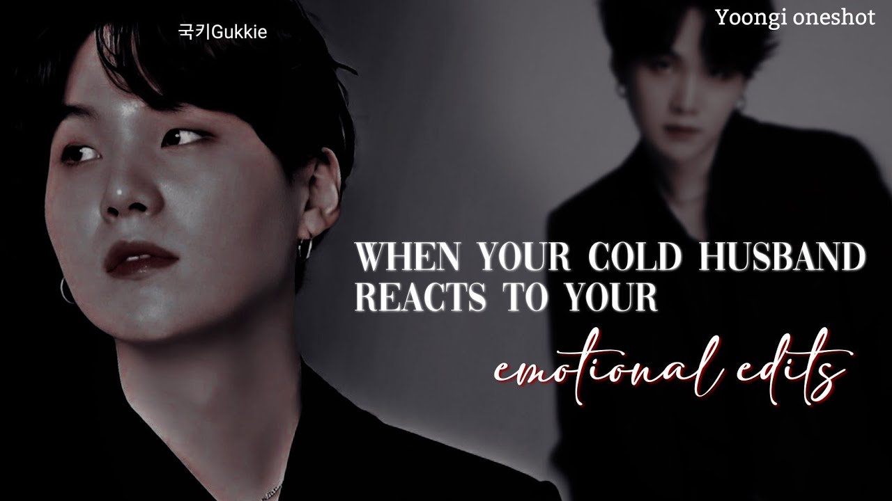 [𝐌.𝐘𝐆] {𝐑𝐞𝐪𝐮𝐞𝐬𝐭𝐞𝐝} 𝐖𝐡𝐞𝐧 𝐲𝐨𝐮𝐫 𝐜𝐨𝐥𝐝 𝐡𝐮𝐬𝐛𝐚𝐧𝐝 𝐫𝐞𝐚𝐜𝐭𝐬 𝐭𝐨 𝐲𝐨𝐮𝐫 𝐞𝐦𝐨𝐭𝐢𝐨𝐧𝐚𝐥 𝐞𝐝𝐢𝐭𝐬|𝐘𝐨𝐨𝐧𝐠𝐢 𝐨𝐧𝐞𝐬𝐡𝐨𝐭| #yoongiff
