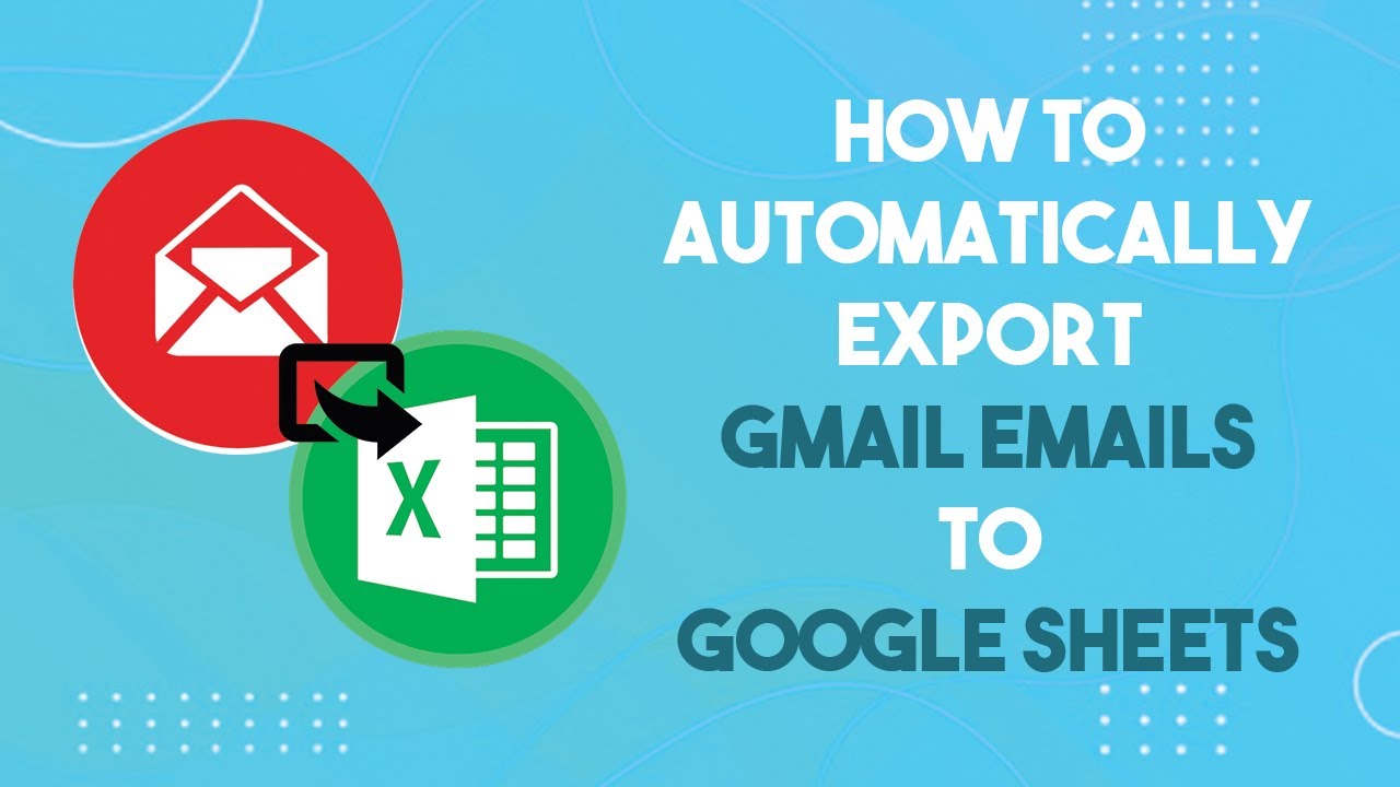 How To Automatically Export Gmail Emails To Google Sheets