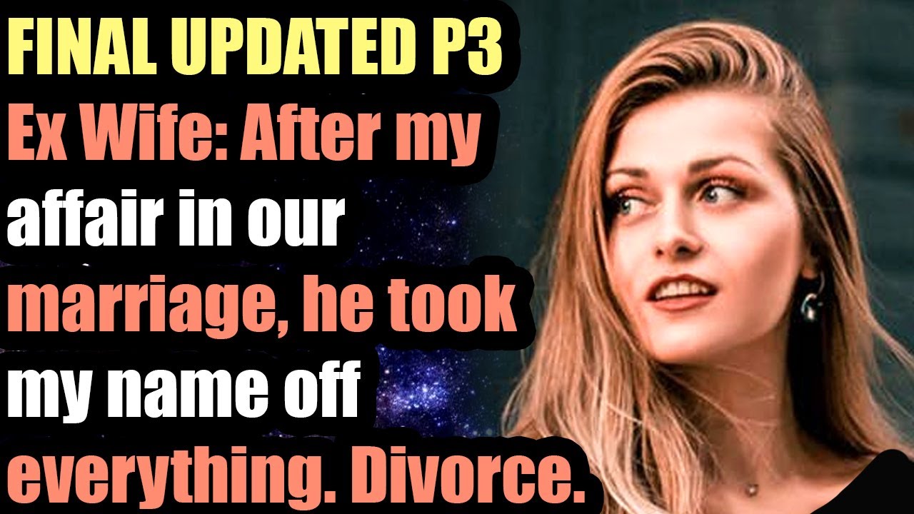 FINAL UPDATED P3 Ex Wife: After affair in our marriage, he took my name off everything and Divorced