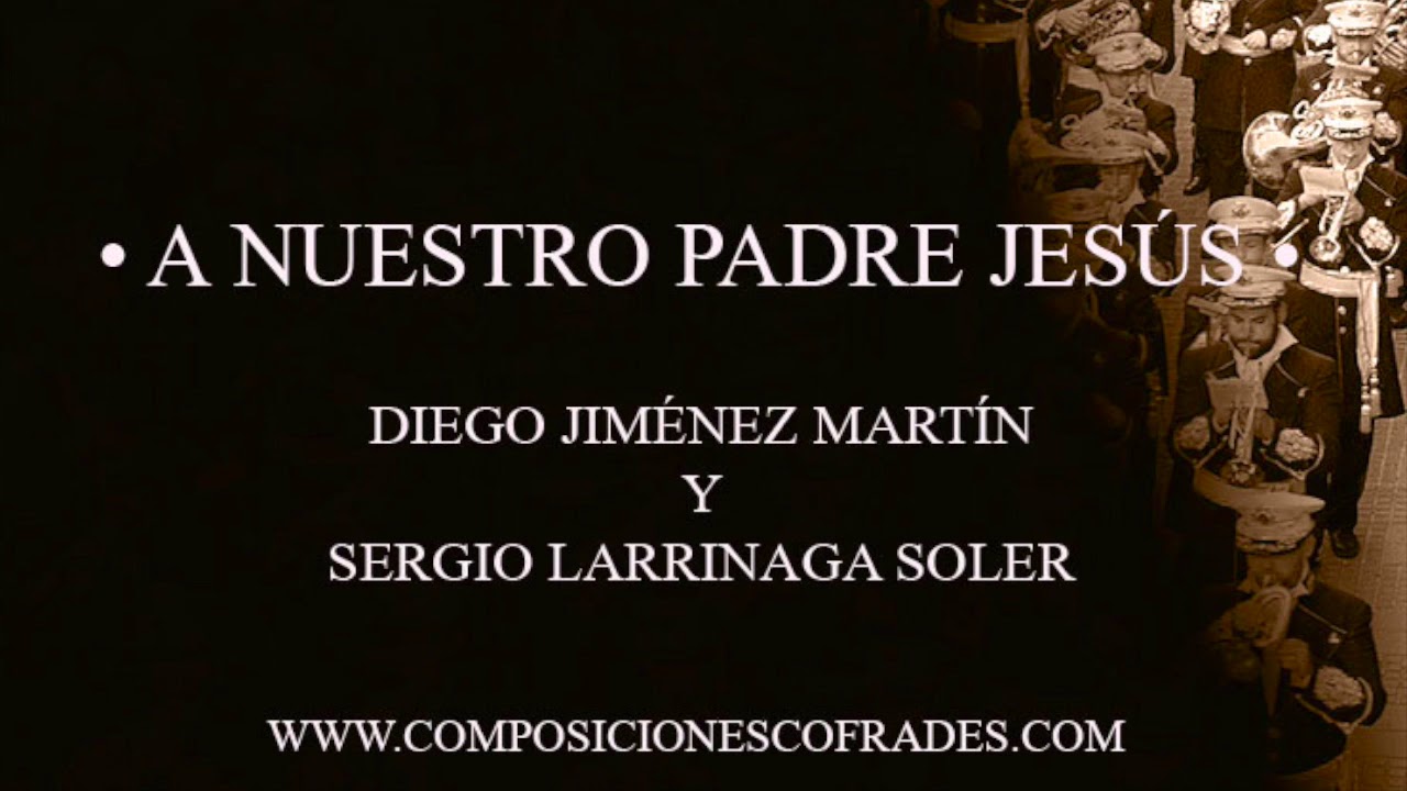 A NUESTRO PADRE JESÚS - DIEGO JIMÉNEZ MARTÍN [CORNETAS Y TAMBORES]