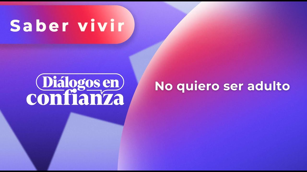 Diálogos en confianza (Saber Vivir) - No quiero ser adulto (28/08/2024)