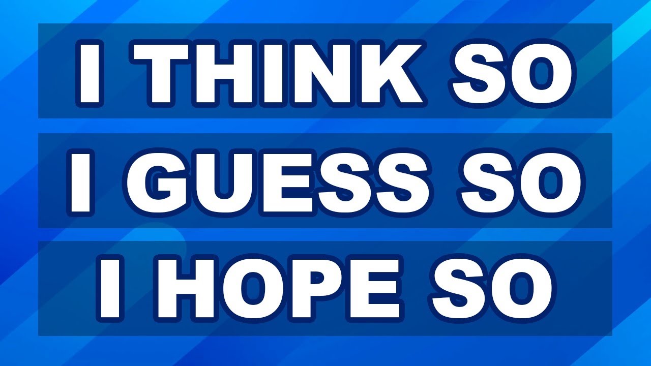 ¿Qué significa I THINK SO, I GUESS SO, I HOPE SO y I'M AFRAID SO en español?