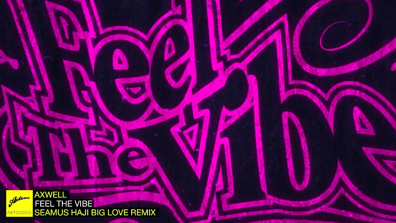 Axwell - Feel The Vibe (Seamus Haji Big Love Remix)
