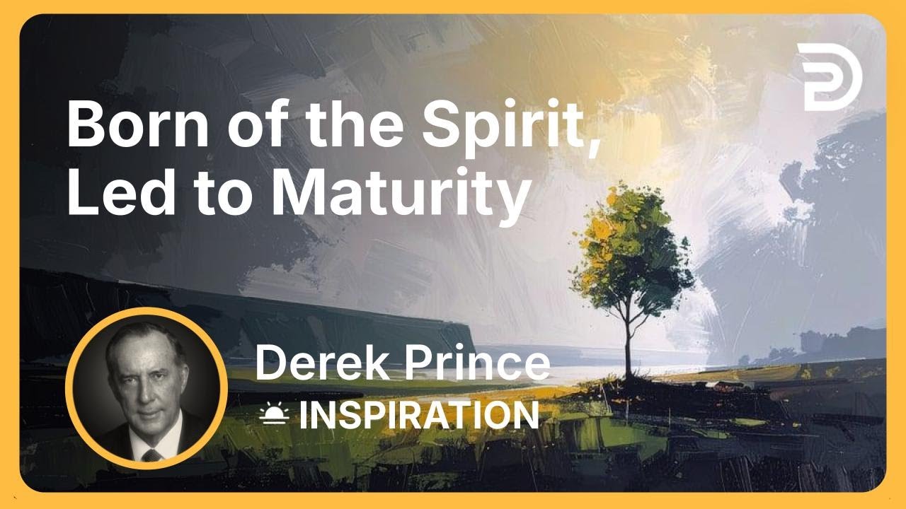Born of the Spirit, Led to Maturity | Derek Prince
