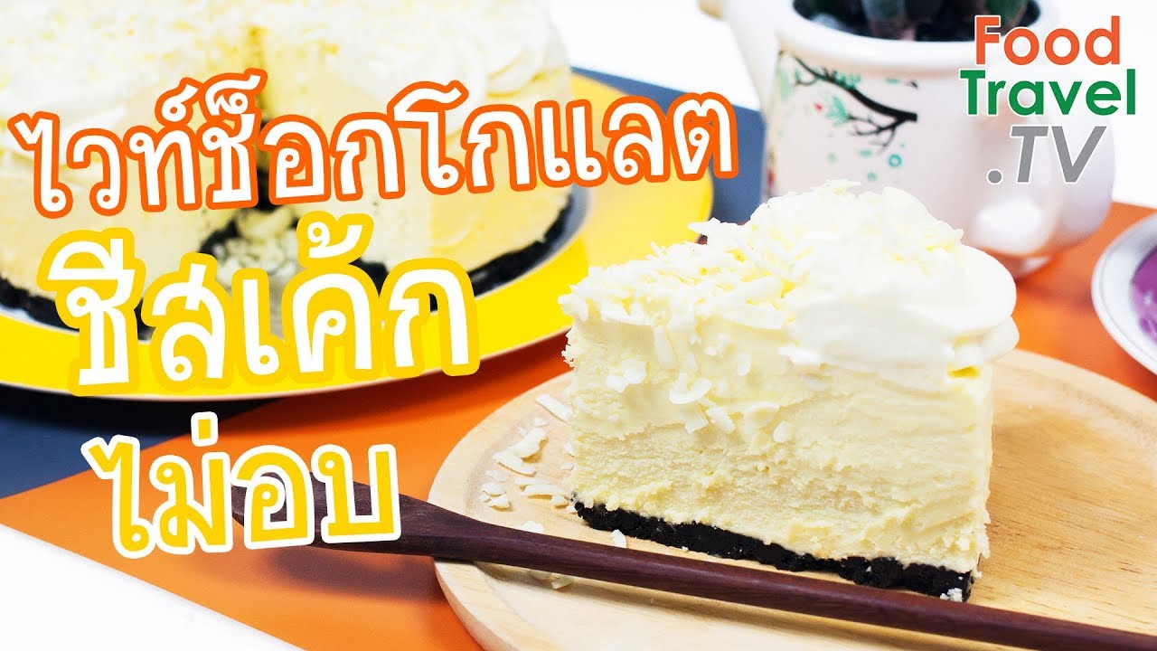 ไวท์ช็อกโกแลตชีสเค้ก แบบไม่อบ No-Bake White Chocolate Cheesecake | FoodTravel ทำเค้ก
