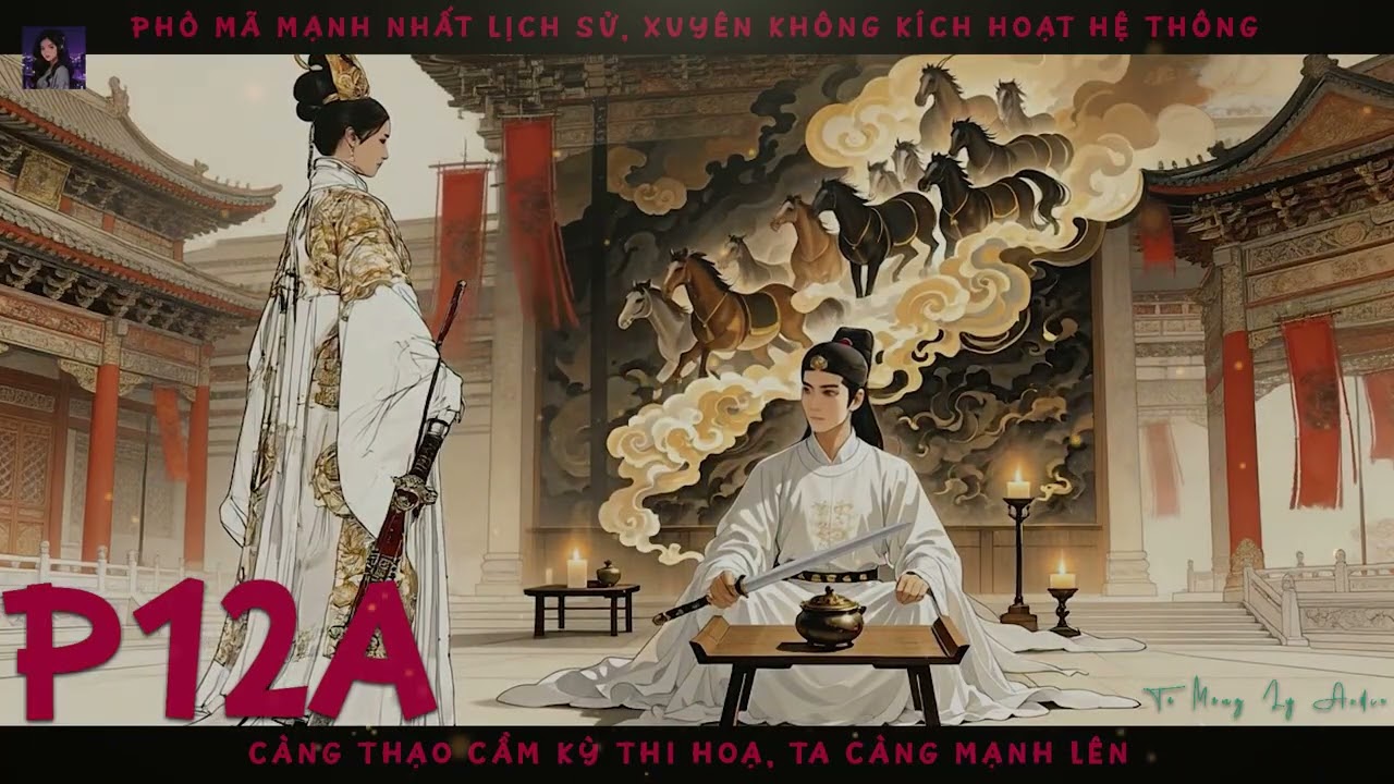 PHÒ MÃ MẠNH NHẤT LỊCH SỬ, CÀNG THẠO CẦM KỲ THI HOẠ CÀNG MẠNH P12A