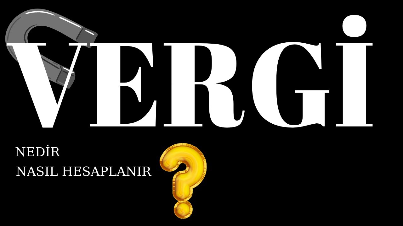 VERGİ Nedir ? Nasıl Hesaplanır ?