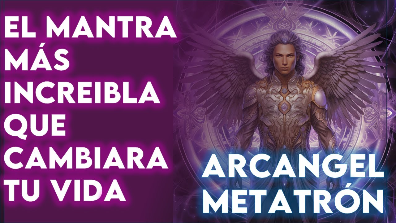 EL MANTRA QUE CAMBIARA TU VIDA - ARCANGEL METATRON
