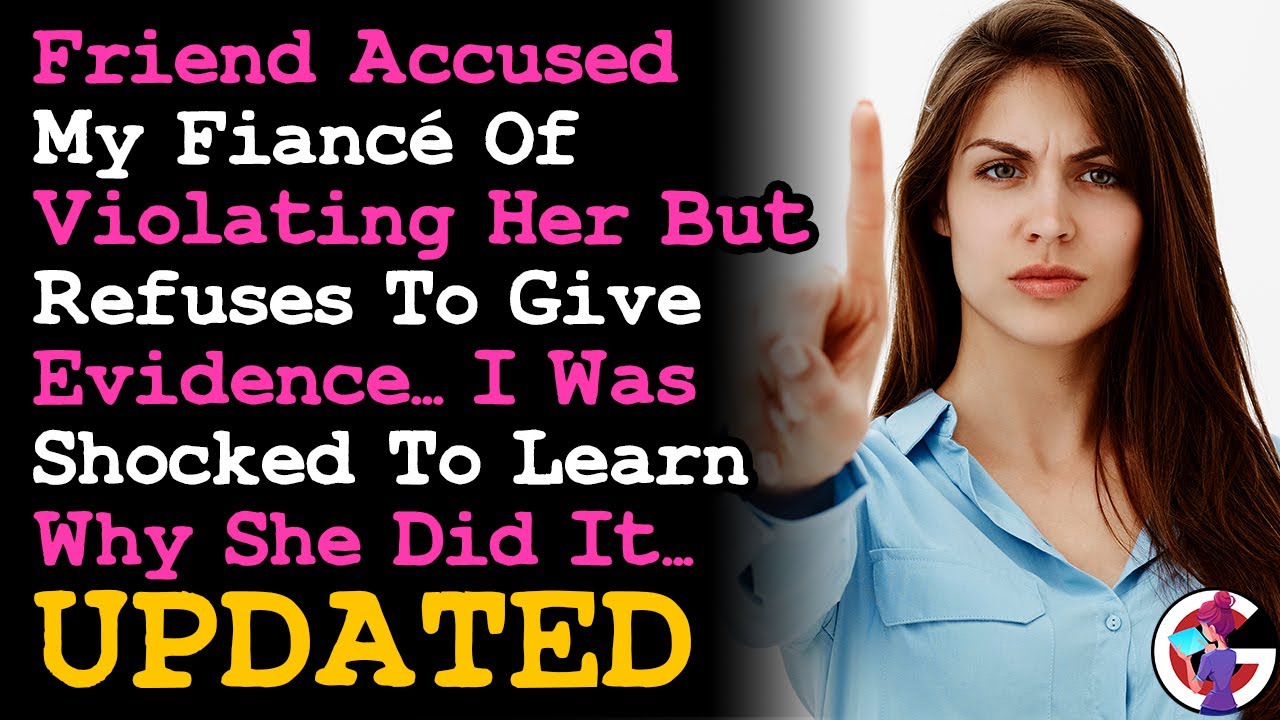UPDATE Friend Accused My Fiancé Of Violating Her w/o Evidence & I'm Shocked... RELATIONSHIP ADVICE