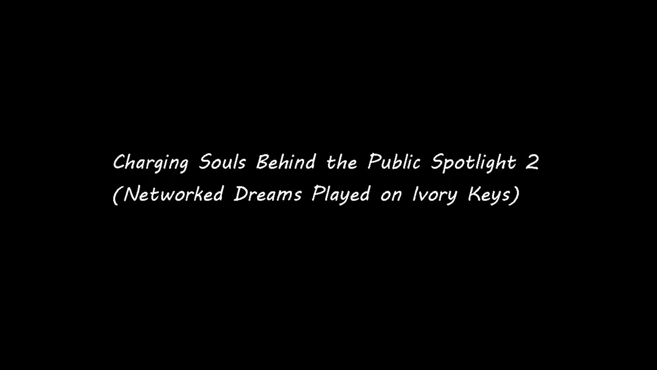 Charging Souls Behind the Public Spotlight 2(Networked Dreams Played on Ivory Keys)