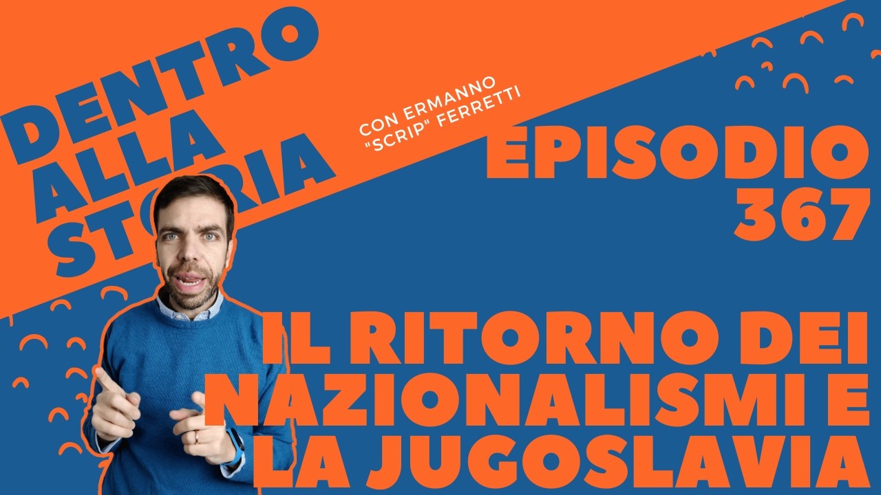 Il ritorno dei nazionalismi e la situazione jugoslava [Dentro alla storia, episodio 367]