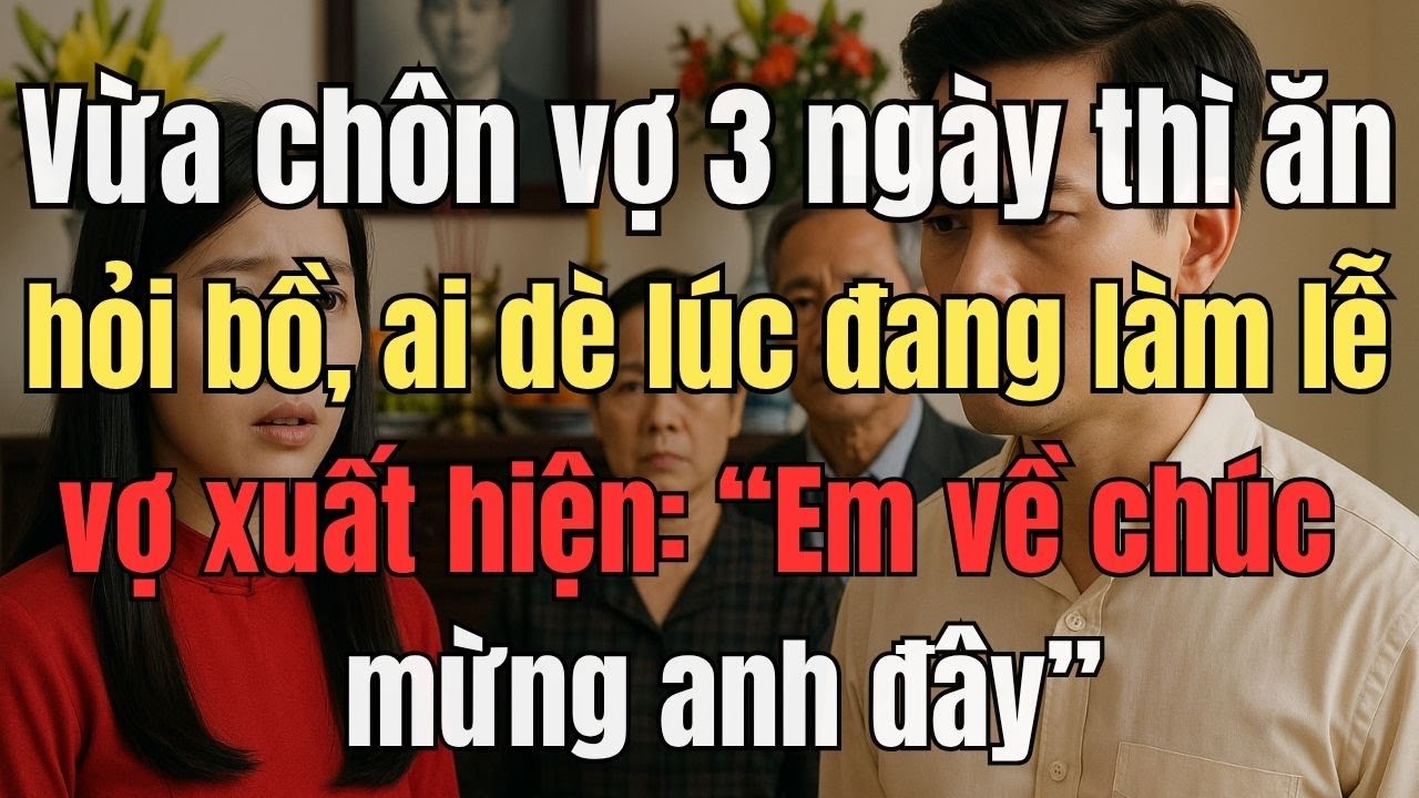 Vừa chôn vợ 3 ngày thì ăn hỏi bồ, ai dè lúc đang làm lễ vợ xuất hiện: “Em về chúc mừng anh đây”