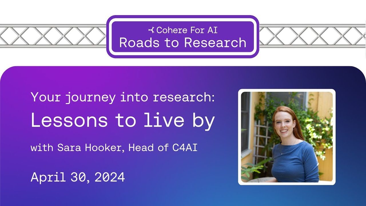 Cohere for AI - Roads to Research: Your journey into research: lessons to live by with Sara Hooker