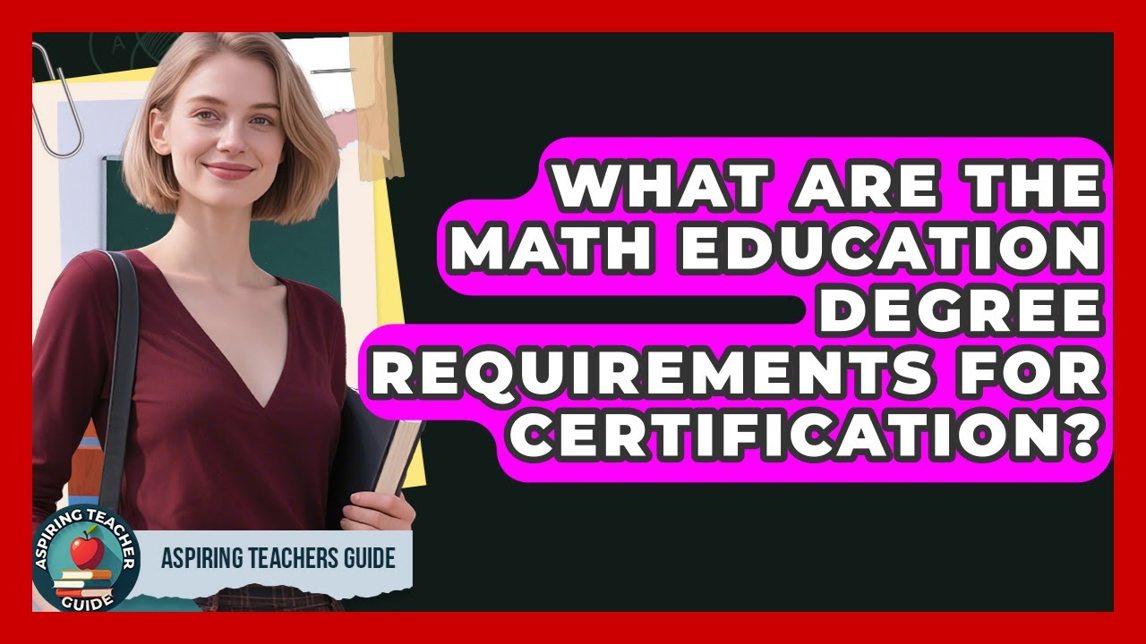 What Are The Math Education Degree Requirements For Certification? - Aspiring Teacher Guide