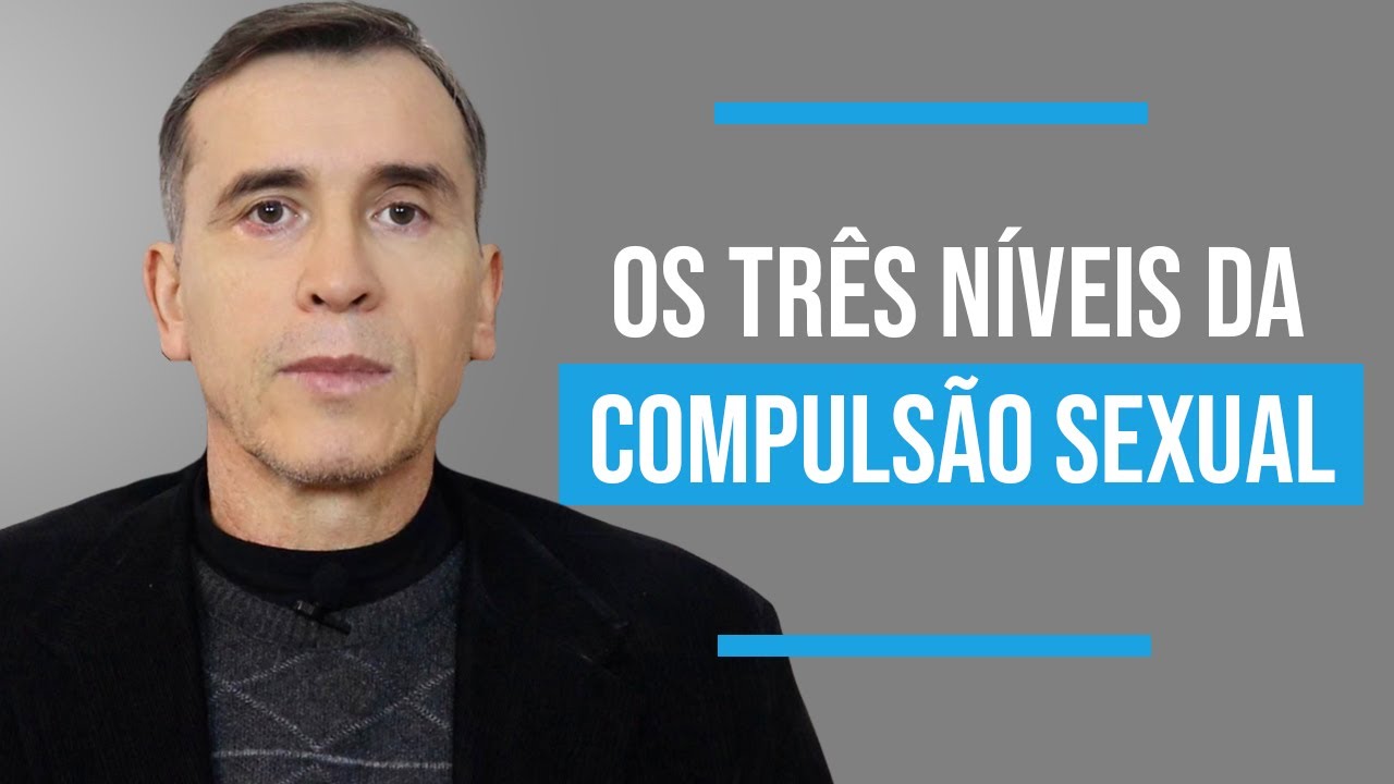 OS TRÊS NÍVEIS DA COMPULSÃO SEXUAL