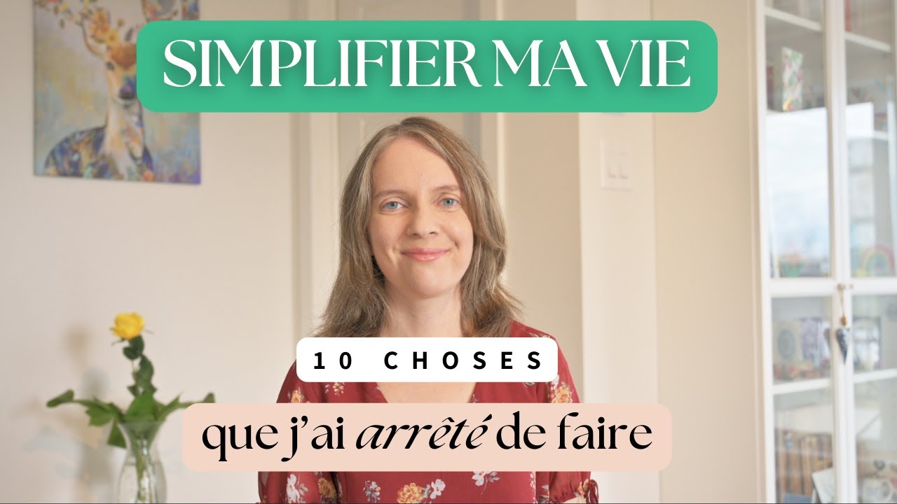 10 Choses que j'ai arrêté de faire pour SIMPLIFIER MA VIE | Minimalisme & Bien-être