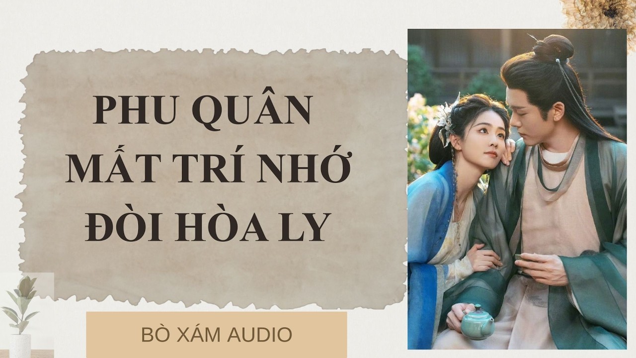 [FULL AUDIO ] PHU QUÂN MẤT TRÍ NHỚ ĐÒI HÒA LY