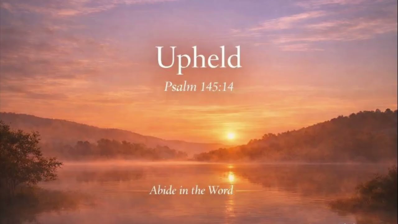 Abide in the Word | Upheld (Psalm 145:14)