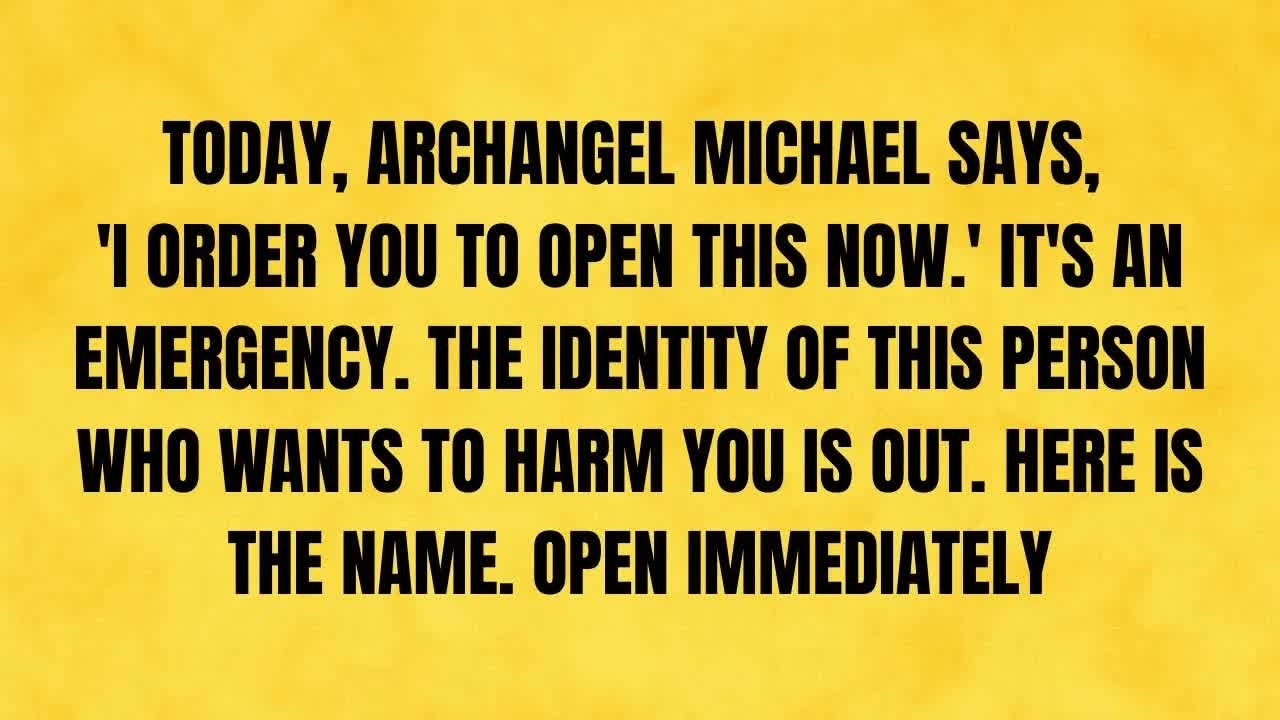 🔴 TODAY — ARCHANGEL MICHAEL SAYS： “I ORDER YOU TO OPEN THIS NOW ” IT’S AN EMERGENCY