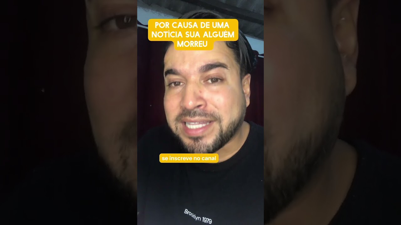 Por causa de uma notícia sua alguém morreu 