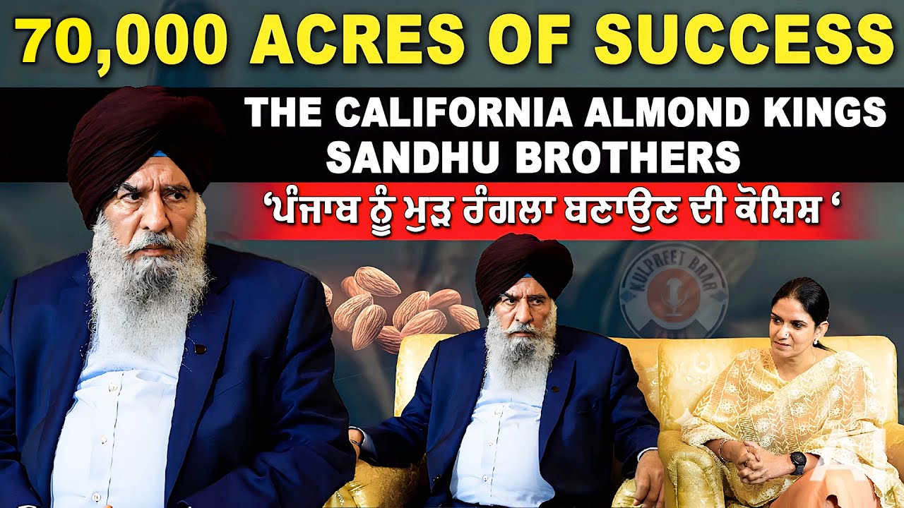 The Almond Kings of California – Sandhu Brothers | Satnam Singh Sandhu |Kulpreet Brar Talks | Ep -34