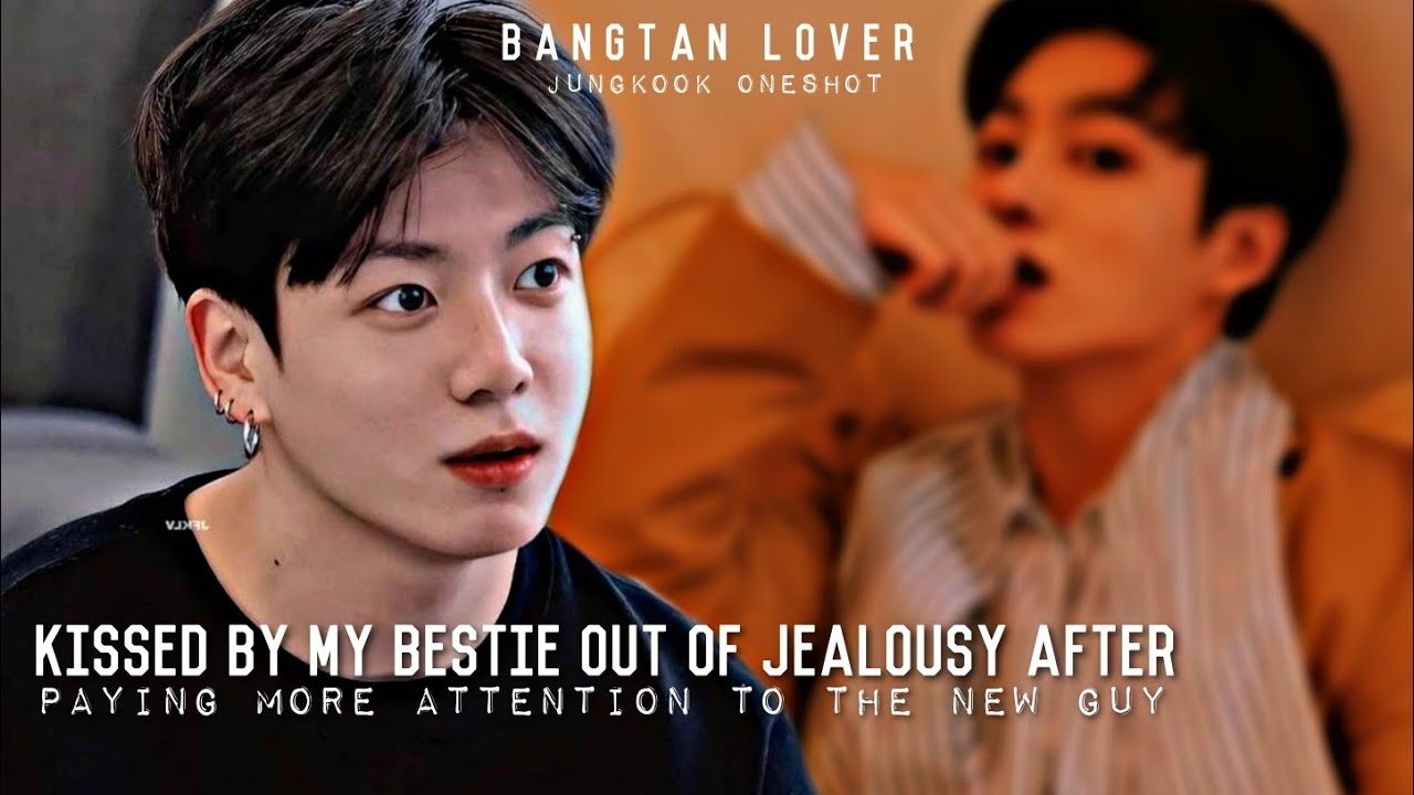 Kissed by my Bestie out of Jealousy after paying attention to the New Guy | BTS Jungkook FF ONESHOT